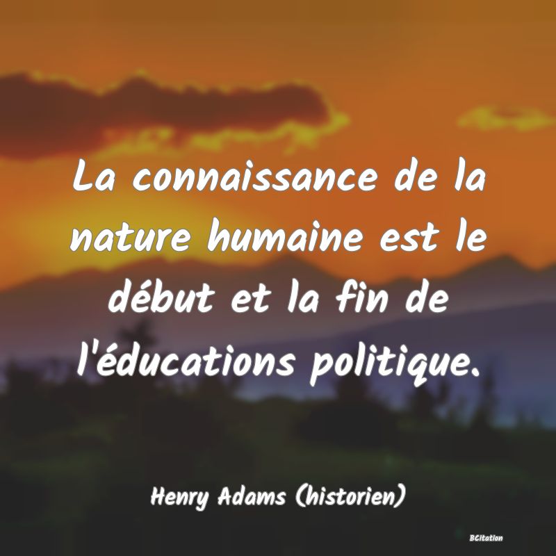 image de citation: La connaissance de la nature humaine est le début et la fin de l'éducations politique.