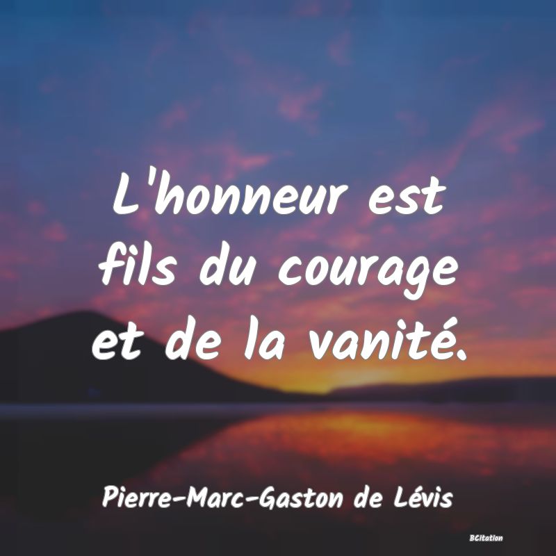 image de citation: L'honneur est fils du courage et de la vanité.