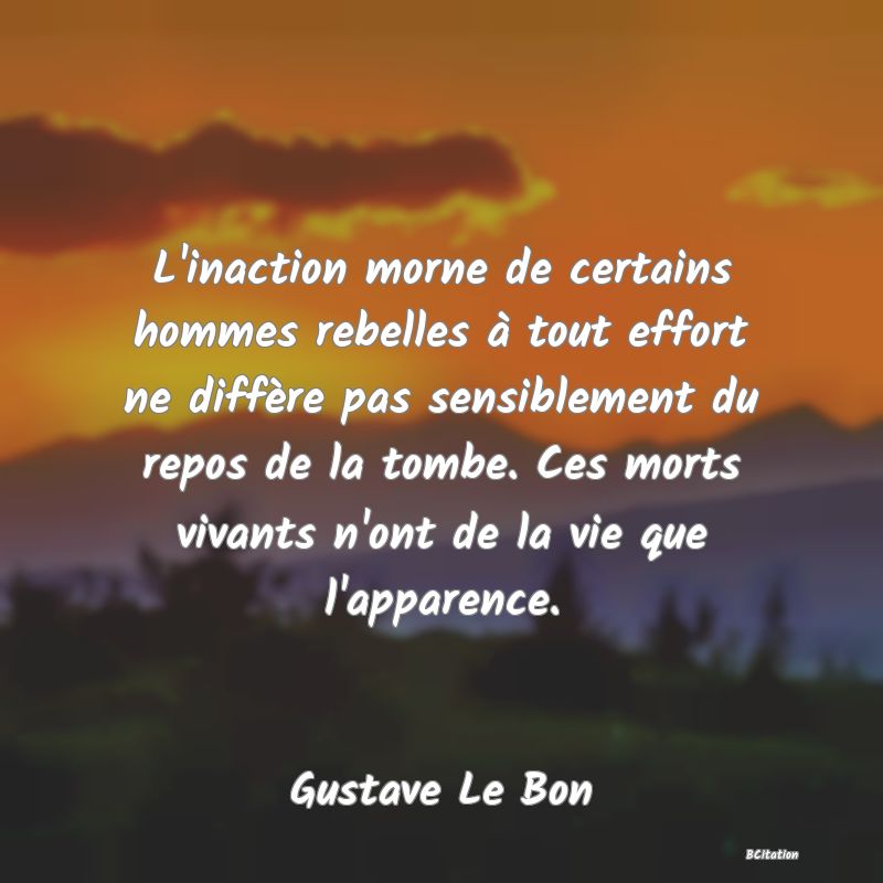 image de citation: L'inaction morne de certains hommes rebelles à tout effort ne diffère pas sensiblement du repos de la tombe. Ces morts vivants n'ont de la vie que l'apparence.