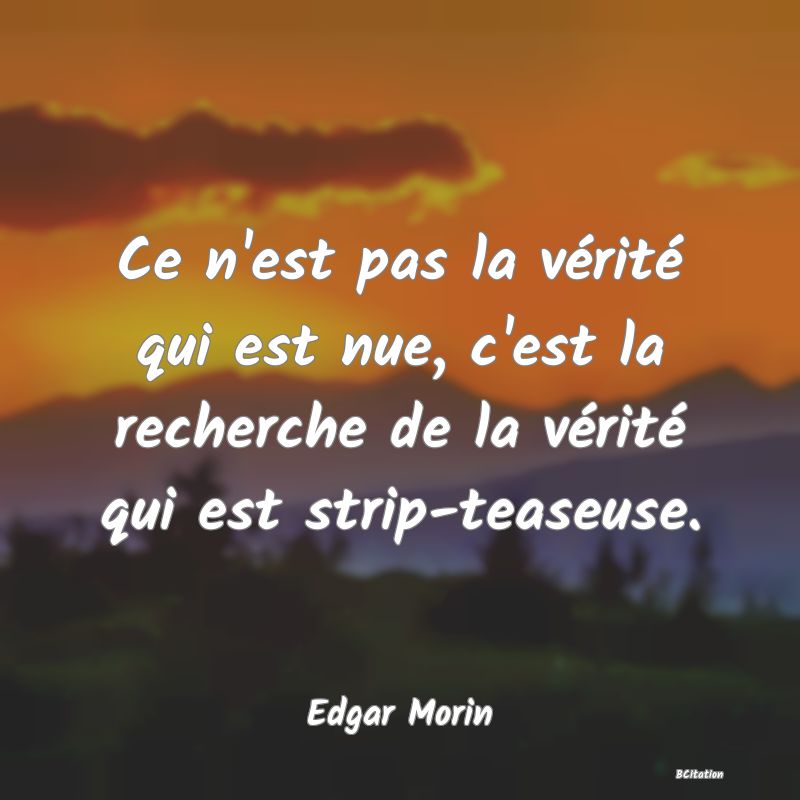 image de citation: Ce n'est pas la vérité qui est nue, c'est la recherche de la vérité qui est strip-teaseuse.