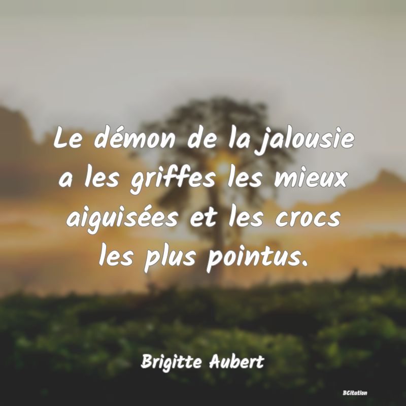 image de citation: Le démon de la jalousie a les griffes les mieux aiguisées et les crocs les plus pointus.