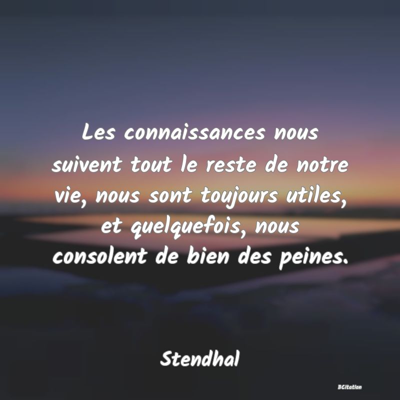 image de citation: Les connaissances nous suivent tout le reste de notre vie, nous sont toujours utiles, et quelquefois, nous consolent de bien des peines.