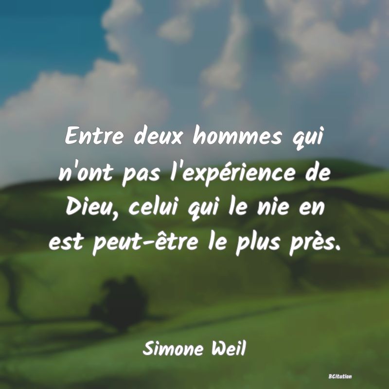 image de citation: Entre deux hommes qui n'ont pas l'expérience de Dieu, celui qui le nie en est peut-être le plus près.