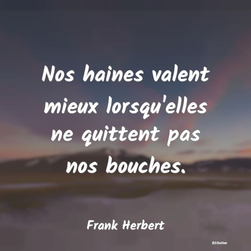 image de citation: Nos haines valent mieux lorsqu'elles ne quittent pas nos bouches.