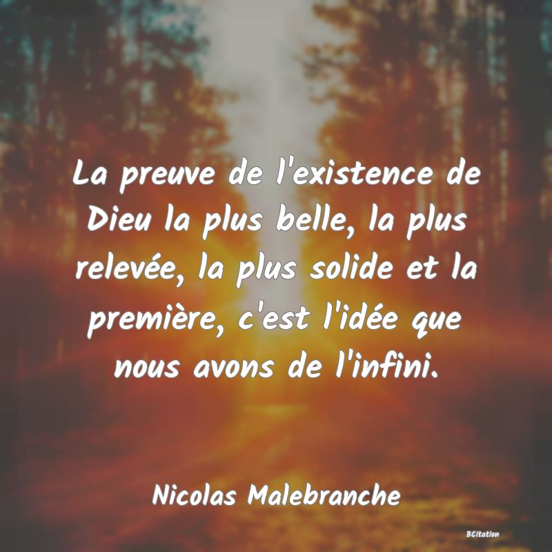 image de citation: La preuve de l'existence de Dieu la plus belle, la plus relevée, la plus solide et la première, c'est l'idée que nous avons de l'infini.