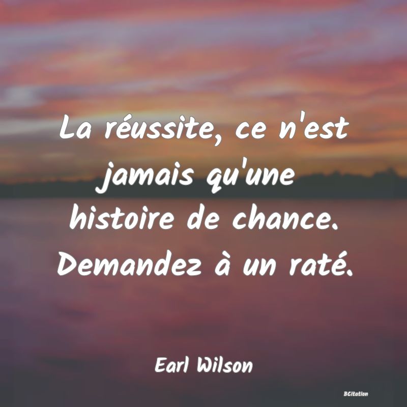 image de citation: La réussite, ce n'est jamais qu'une histoire de chance. Demandez à un raté.