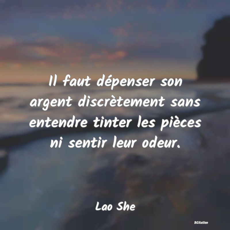 image de citation: Il faut dépenser son argent discrètement sans entendre tinter les pièces ni sentir leur odeur.