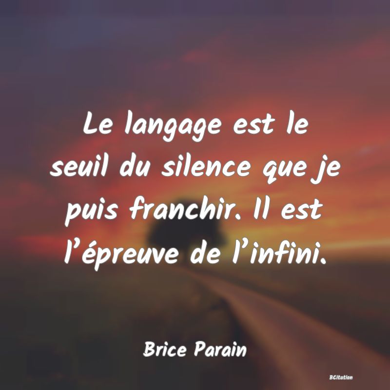 image de citation: Le langage est le seuil du silence que je puis franchir. Il est l’épreuve de l’infini.