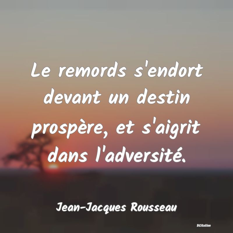 image de citation: Le remords s'endort devant un destin prospère, et s'aigrit dans l'adversité.