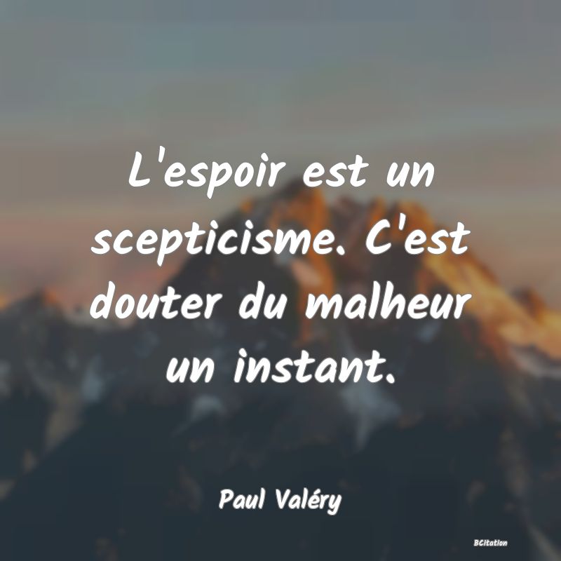 image de citation: L'espoir est un scepticisme. C'est douter du malheur un instant.