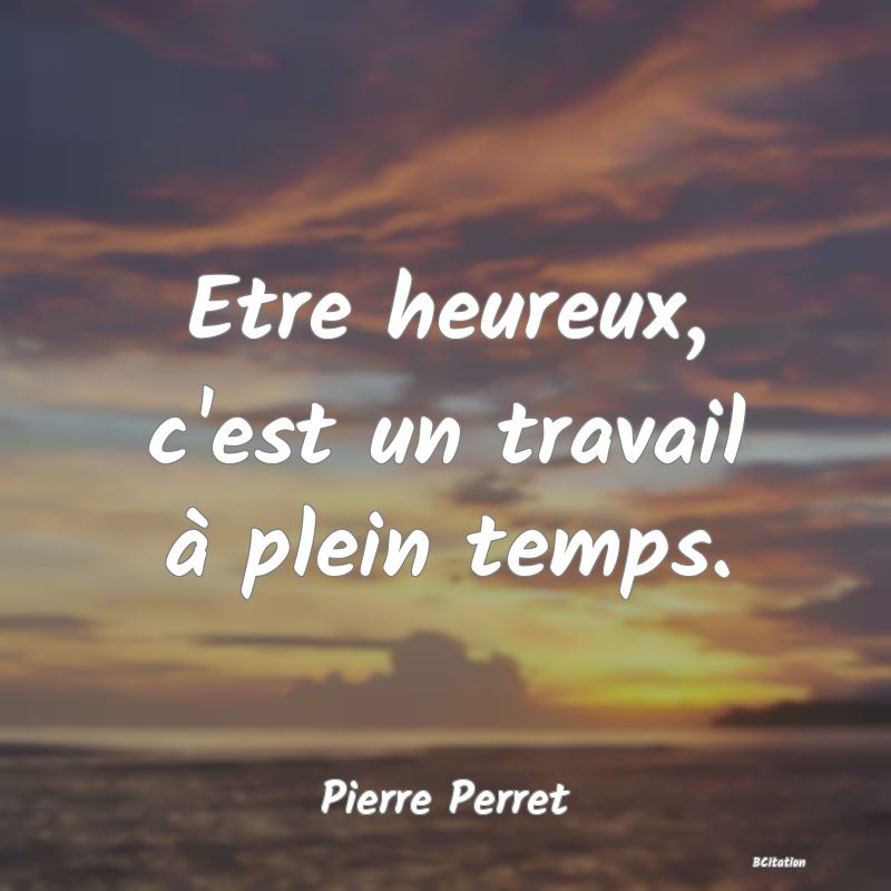 image de citation: Etre heureux, c'est un travail à plein temps.