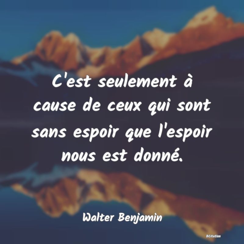 image de citation: C'est seulement à cause de ceux qui sont sans espoir que l'espoir nous est donné.