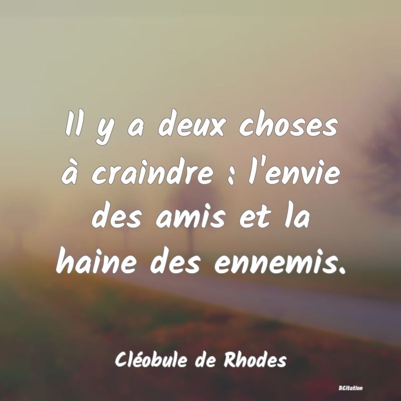 image de citation: Il y a deux choses à craindre : l'envie des amis et la haine des ennemis.