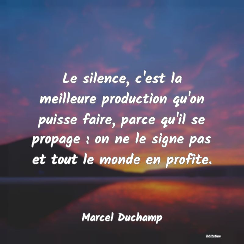 image de citation: Le silence, c'est la meilleure production qu'on puisse faire, parce qu'il se propage : on ne le signe pas et tout le monde en profite.