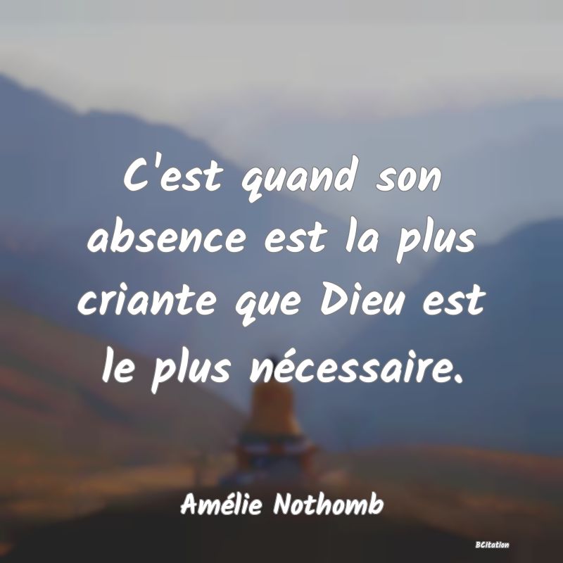 image de citation: C'est quand son absence est la plus criante que Dieu est le plus nécessaire.