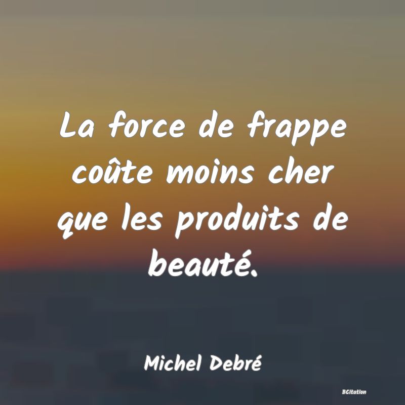 image de citation: La force de frappe coûte moins cher que les produits de beauté.