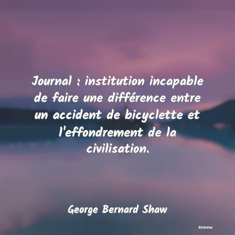 image de citation: Journal : institution incapable de faire une différence entre un accident de bicyclette et l'effondrement de la civilisation.