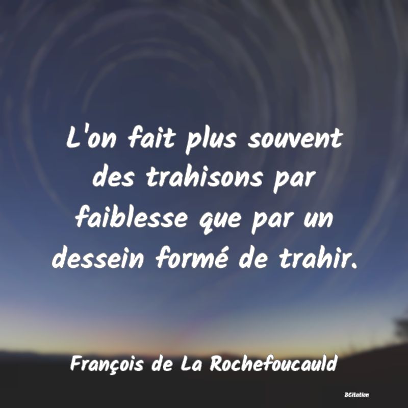 image de citation: L'on fait plus souvent des trahisons par faiblesse que par un dessein formé de trahir.