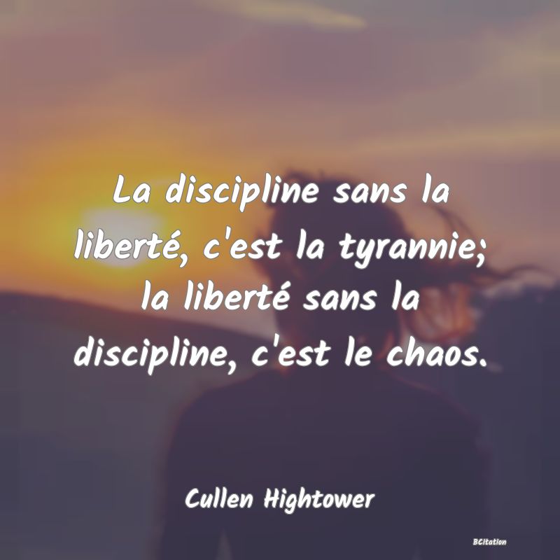 image de citation: La discipline sans la liberté, c'est la tyrannie; la liberté sans la discipline, c'est le chaos.