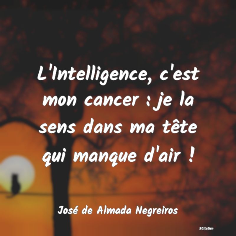 image de citation: L'Intelligence, c'est mon cancer : je la sens dans ma tête qui manque d'air !