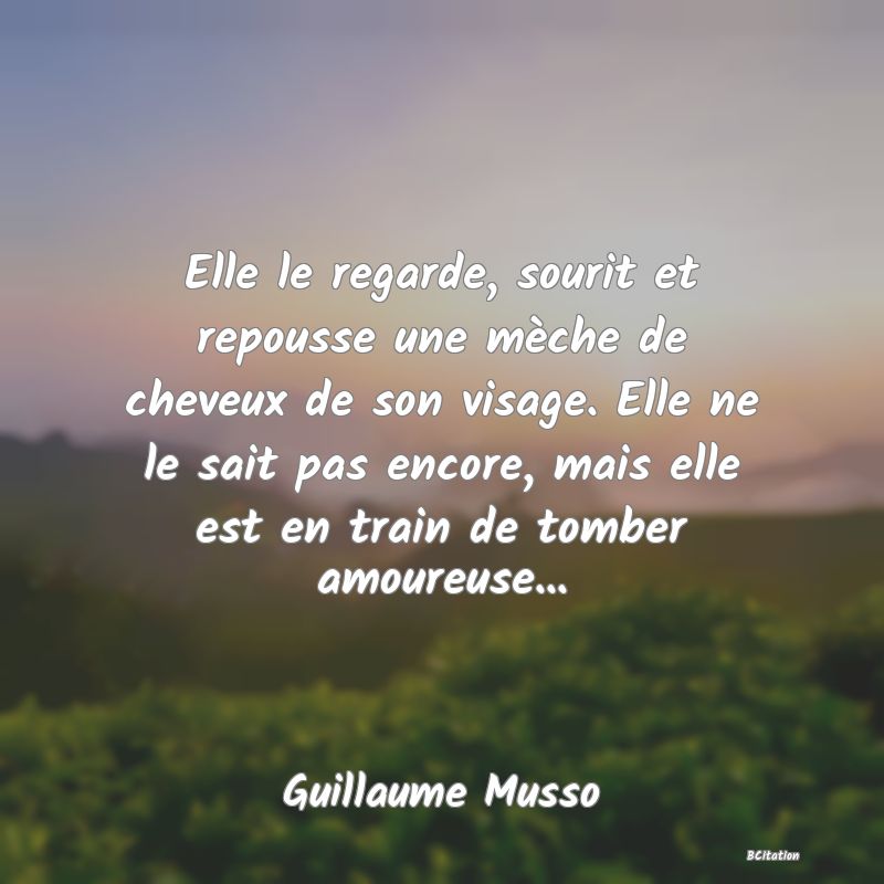 image de citation: Elle le regarde, sourit et repousse une mèche de cheveux de son visage. Elle ne le sait pas encore, mais elle est en train de tomber amoureuse...