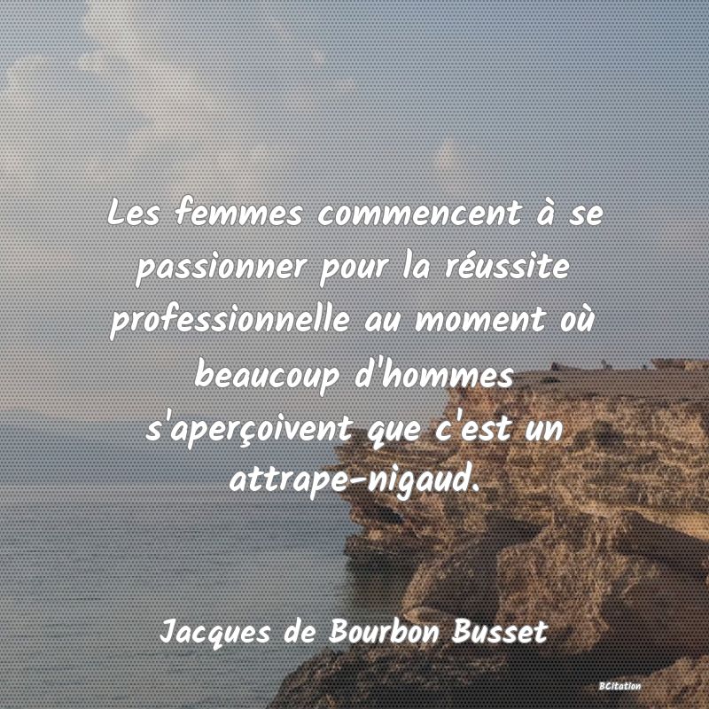 image de citation: Les femmes commencent à se passionner pour la réussite professionnelle au moment où beaucoup d'hommes s'aperçoivent que c'est un attrape-nigaud.