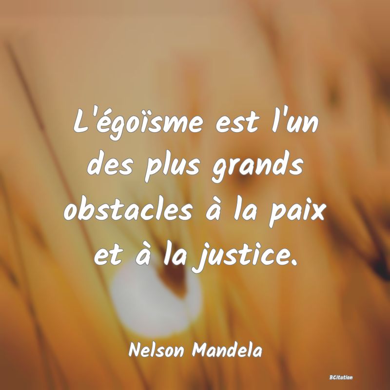image de citation: L'égoïsme est l'un des plus grands obstacles à la paix et à la justice.