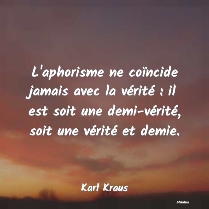 image de citation: L'aphorisme ne coïncide jamais avec la vérité : il est soit une demi-vérité, soit une vérité et demie.