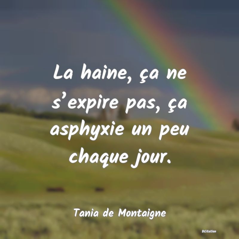 image de citation: La haine, ça ne s’expire pas, ça asphyxie un peu chaque jour.