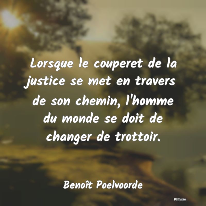 image de citation: Lorsque le couperet de la justice se met en travers de son chemin, l'homme du monde se doit de changer de trottoir.