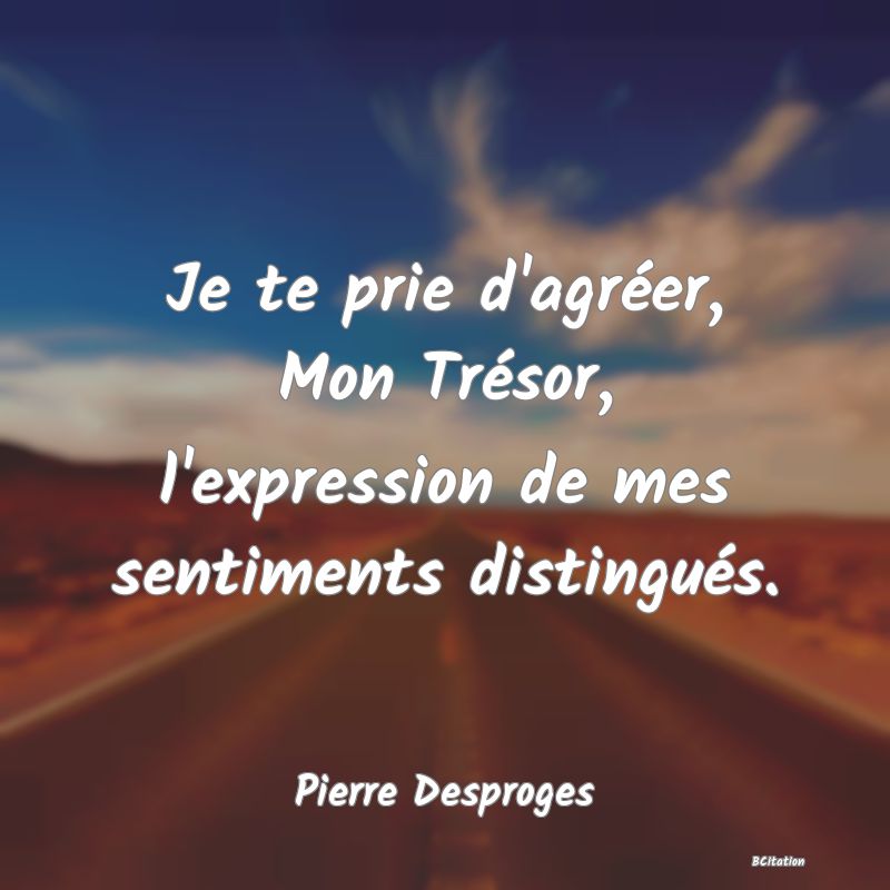 image de citation: Je te prie d'agréer, Mon Trésor, l'expression de mes sentiments distingués.