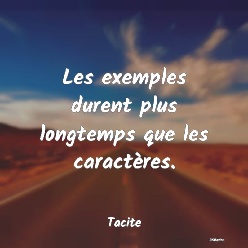 Belle Citation - Les exemples durent plus longtemps que les caractères. - Tacite