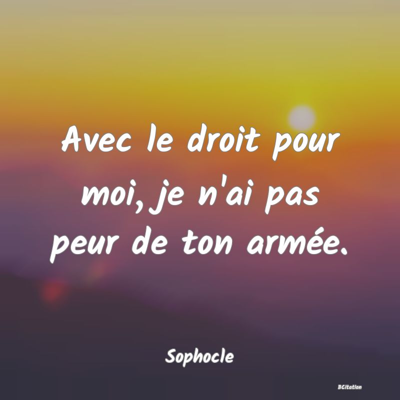 image de citation: Avec le droit pour moi, je n'ai pas peur de ton armée.