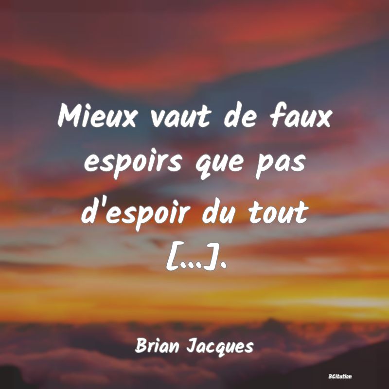 image de citation: Mieux vaut de faux espoirs que pas d'espoir du tout [...].