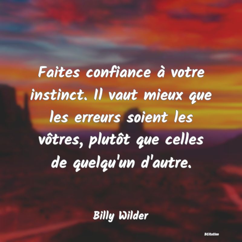 image de citation: Faites confiance à votre instinct. Il vaut mieux que les erreurs soient les vôtres, plutôt que celles de quelqu'un d'autre.