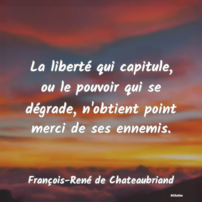 image de citation: La liberté qui capitule, ou le pouvoir qui se dégrade, n'obtient point merci de ses ennemis.