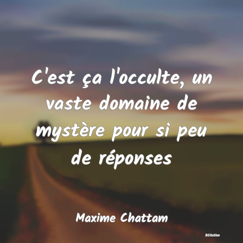 image de citation: C'est ça l'occulte, un vaste domaine de mystère pour si peu de réponses