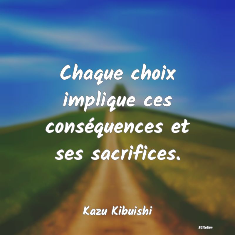 image de citation: Chaque choix implique ces conséquences et ses sacrifices.