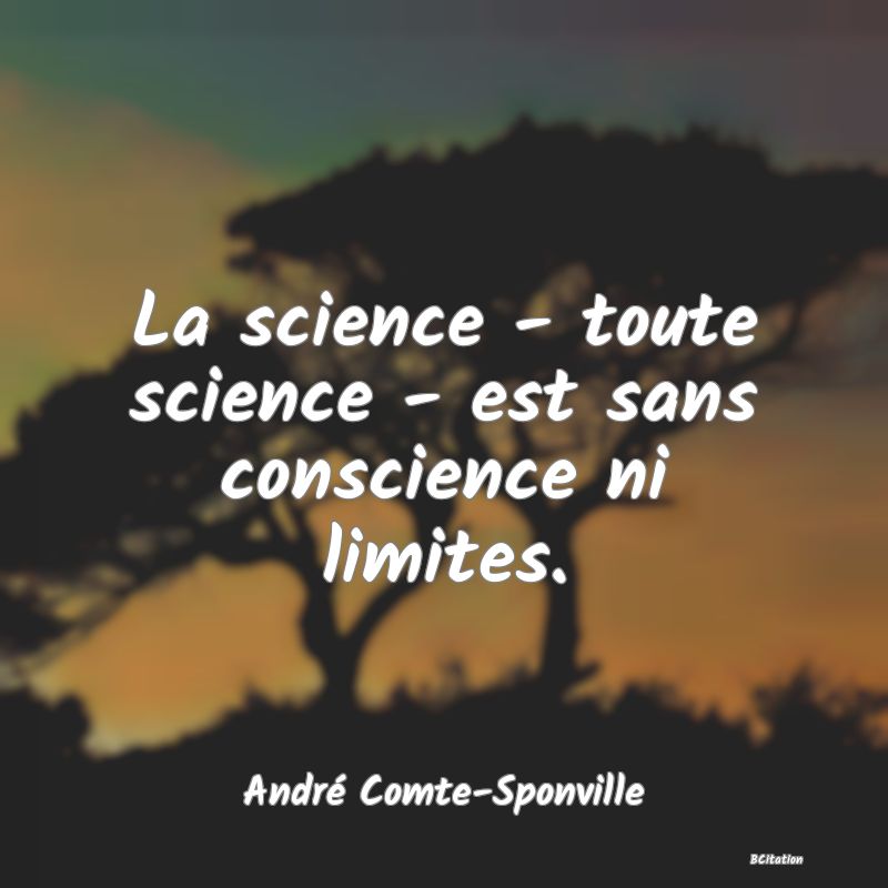 image de citation: La science - toute science - est sans conscience ni limites.