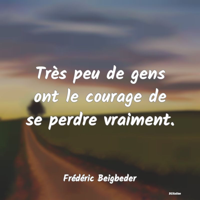 image de citation: Très peu de gens ont le courage de se perdre vraiment.