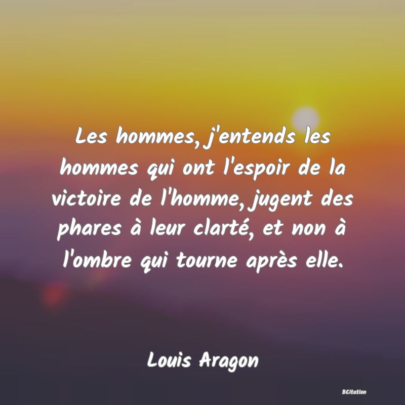 image de citation: Les hommes, j'entends les hommes qui ont l'espoir de la victoire de l'homme, jugent des phares à leur clarté, et non à l'ombre qui tourne après elle.