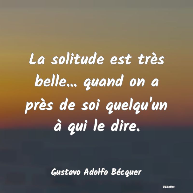 image de citation: La solitude est très belle... quand on a près de soi quelqu'un à qui le dire.