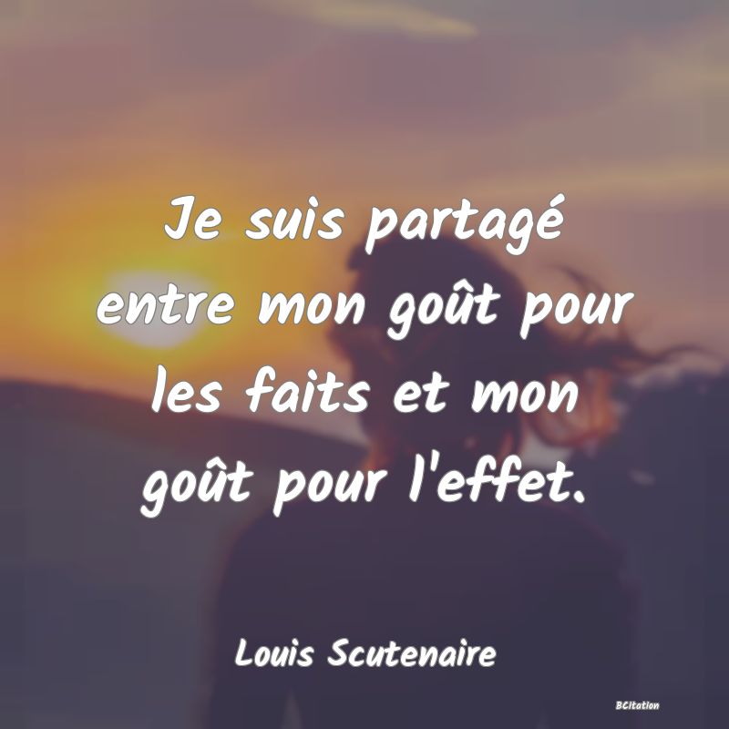 image de citation: Je suis partagé entre mon goût pour les faits et mon goût pour l'effet.