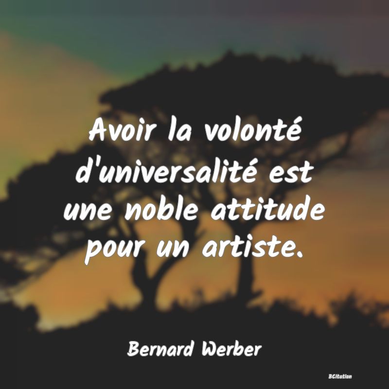 image de citation: Avoir la volonté d'universalité est une noble attitude pour un artiste.