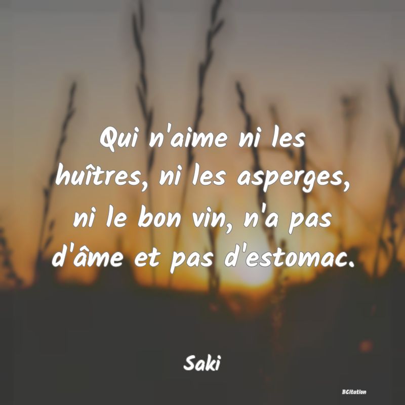 image de citation: Qui n'aime ni les huîtres, ni les asperges, ni le bon vin, n'a pas d'âme et pas d'estomac.