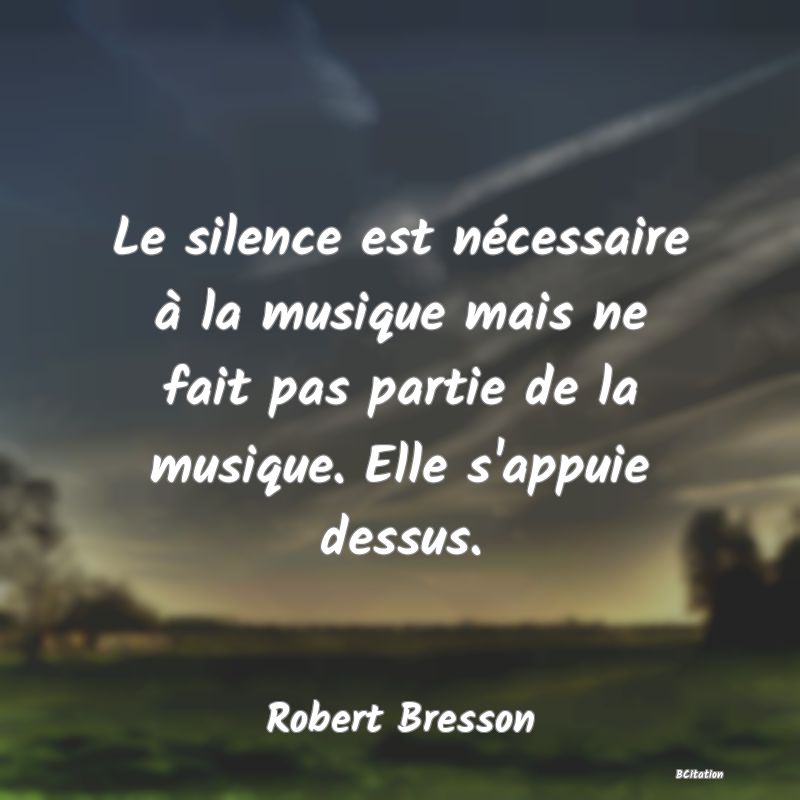 image de citation: Le silence est nécessaire à la musique mais ne fait pas partie de la musique. Elle s'appuie dessus.