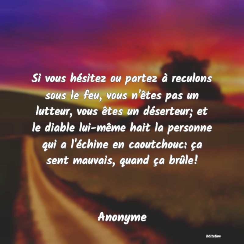 image de citation: Si vous hésitez ou partez à reculons sous le feu, vous n'êtes pas un lutteur, vous êtes un déserteur; et le diable lui-même hait la personne qui a l'échine en caoutchouc: ça sent mauvais, quand ça brûle!