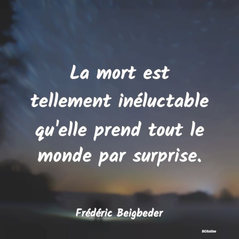 image de citation: La mort est tellement inéluctable qu'elle prend tout le monde par surprise.