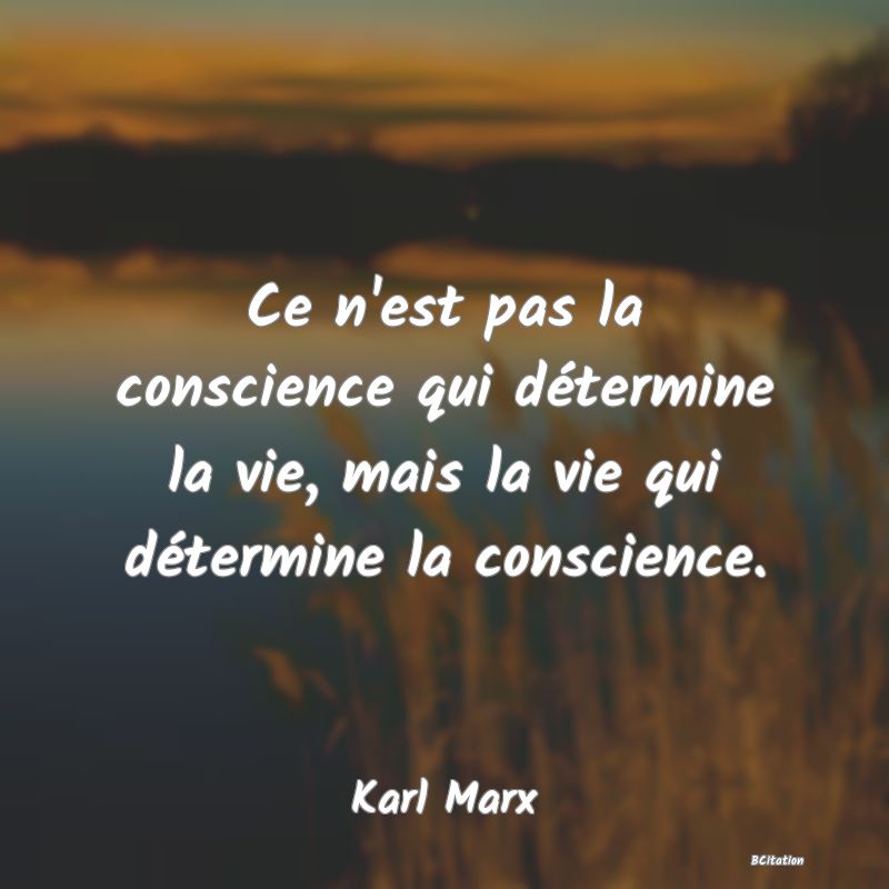 image de citation: Ce n'est pas la conscience qui détermine la vie, mais la vie qui détermine la conscience.