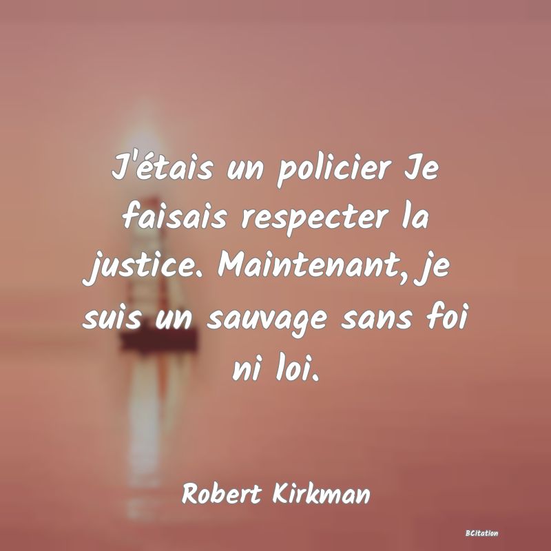 image de citation: J'étais un policier Je faisais respecter la justice. Maintenant, je suis un sauvage sans foi ni loi.